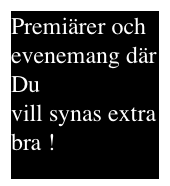 Premiärer och
evenemang där Du
vill synas extra bra !